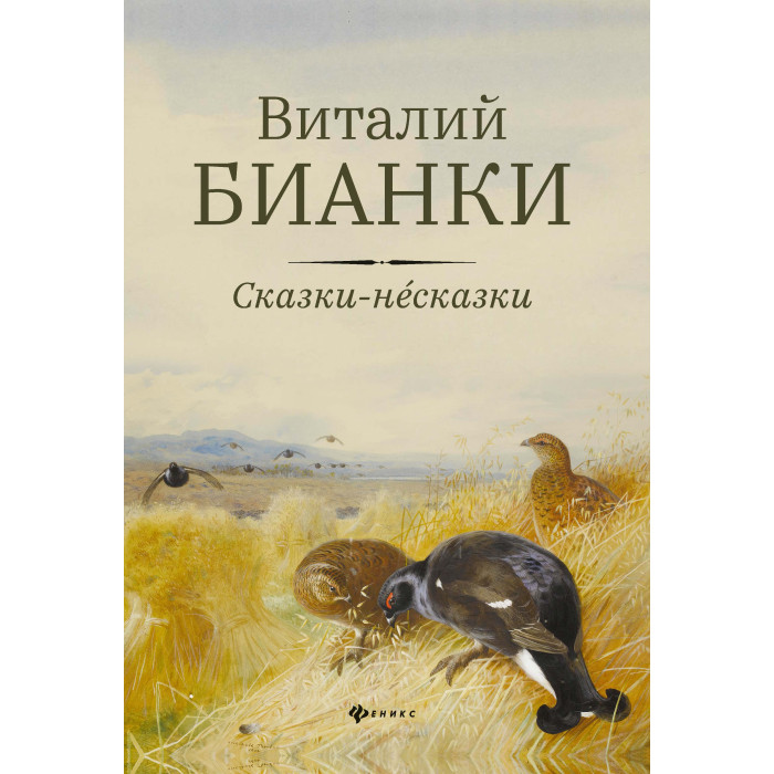 

Феникс В. Бианки Сказки-несказки: рассказы, повести, В. Бианки Сказки-несказки: рассказы, повести