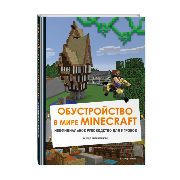 Обучающие книги Эксмо Обустройство в мире Minecraft Неофициальное руководство для игроков первые шаги в мире minecraft неофициальное руководство для игроков