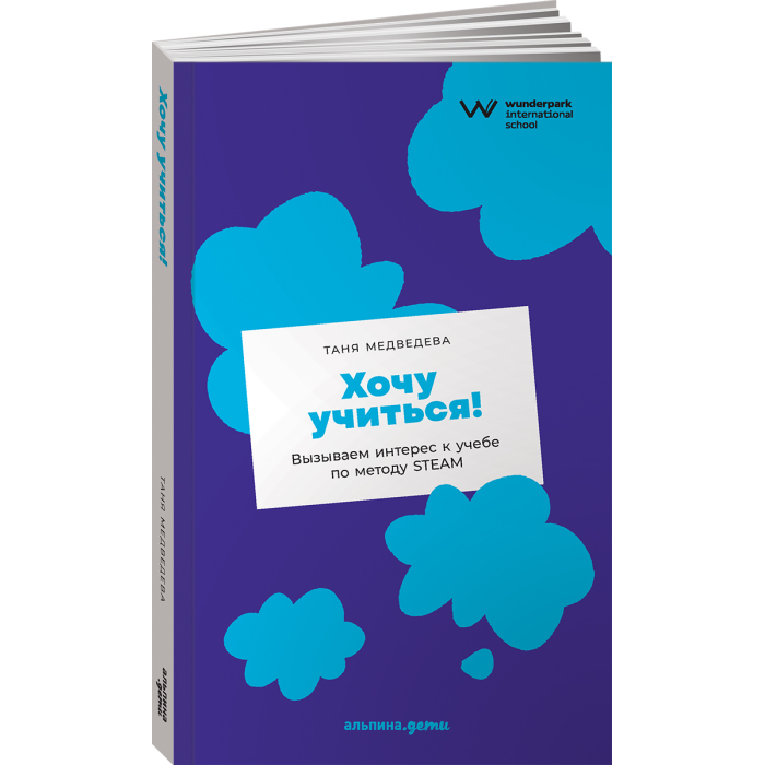 Альпина Паблишер Т. Медведева Хочу учиться! Вызываем интерес к учебе по методу STEAM